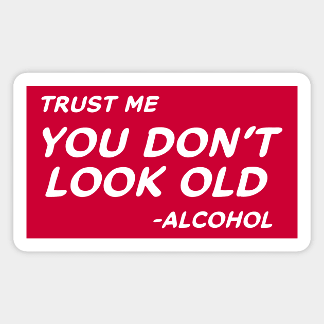 Trust Me You Don't Look Old - Alcohol #2 Magnet by MrTeddy